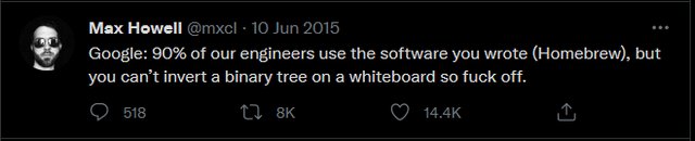Tweet from Max Howell, "Google: 90% of our engineers use the software you wrote (Homebrew), but you can't invert a binary tree on a whiteboard so fuck off."